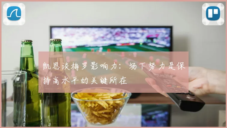 凯恩谈梅罗影响力：场下努力是保持高水平的关键所在